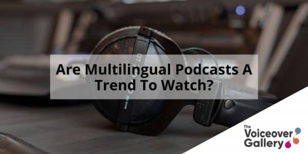 Are Multilingual Podcasts a Trend to Watch?
